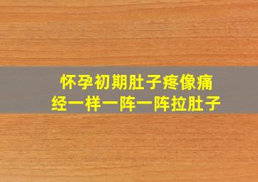 怀孕初期肚子疼像痛经一样一阵一阵拉肚子