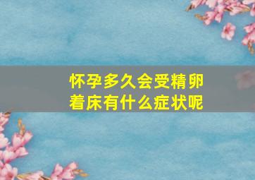 怀孕多久会受精卵着床有什么症状呢