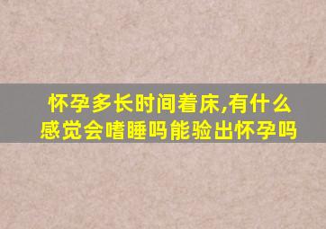 怀孕多长时间着床,有什么感觉会嗜睡吗能验出怀孕吗