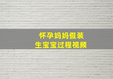 怀孕妈妈假装生宝宝过程视频