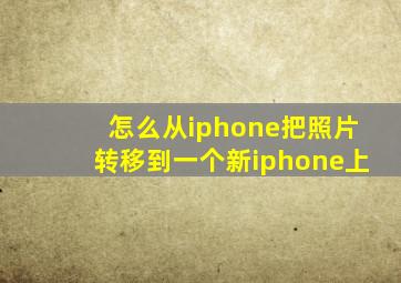 怎么从iphone把照片转移到一个新iphone上