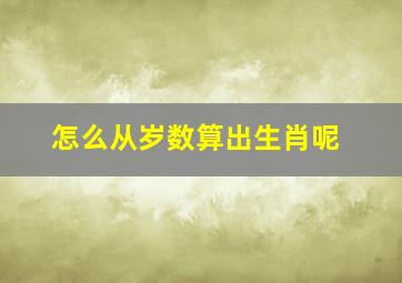 怎么从岁数算出生肖呢