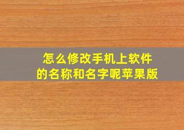 怎么修改手机上软件的名称和名字呢苹果版