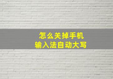 怎么关掉手机输入法自动大写