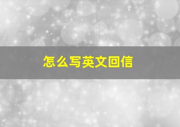 怎么写英文回信