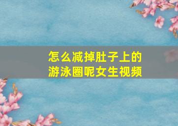 怎么减掉肚子上的游泳圈呢女生视频