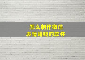 怎么制作微信表情赚钱的软件