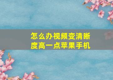 怎么办视频变清晰度高一点苹果手机