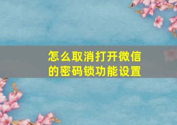 怎么取消打开微信的密码锁功能设置