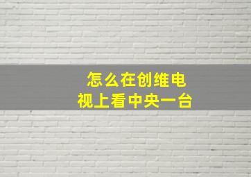 怎么在创维电视上看中央一台