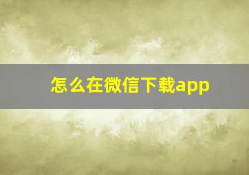 怎么在微信下载app