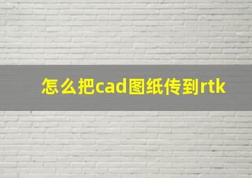 怎么把cad图纸传到rtk