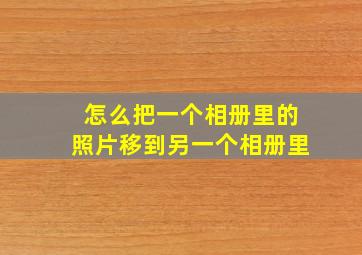 怎么把一个相册里的照片移到另一个相册里