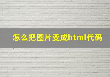 怎么把图片变成html代码