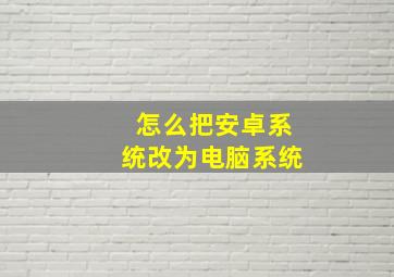 怎么把安卓系统改为电脑系统