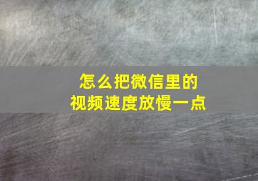 怎么把微信里的视频速度放慢一点