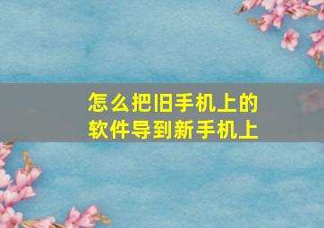 怎么把旧手机上的软件导到新手机上