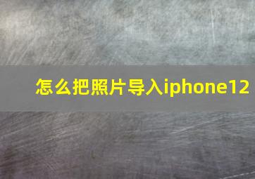 怎么把照片导入iphone12