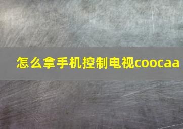 怎么拿手机控制电视coocaa