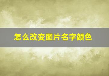 怎么改变图片名字颜色