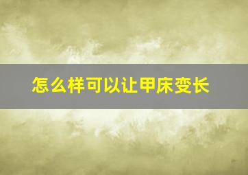 怎么样可以让甲床变长