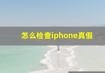 怎么检查iphone真假