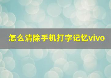 怎么清除手机打字记忆vivo