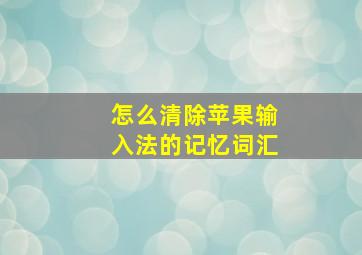 怎么清除苹果输入法的记忆词汇