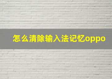 怎么清除输入法记忆oppo