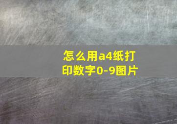 怎么用a4纸打印数字0-9图片