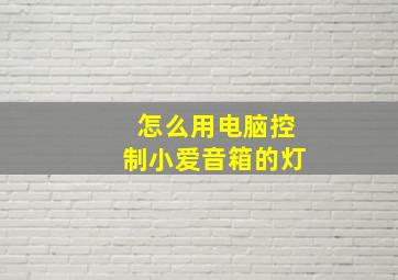 怎么用电脑控制小爱音箱的灯