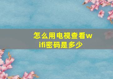 怎么用电视查看wifi密码是多少