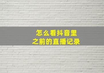 怎么看抖音里之前的直播记录