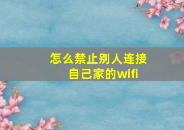 怎么禁止别人连接自己家的wifi