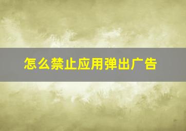 怎么禁止应用弹出广告