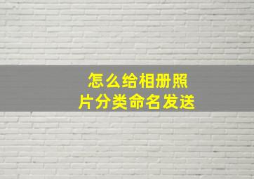 怎么给相册照片分类命名发送