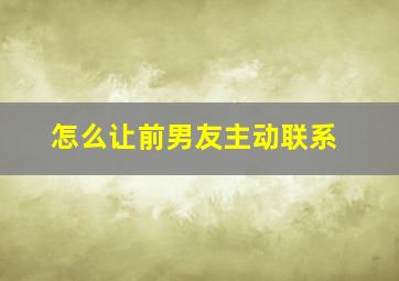 怎么让前男友主动联系