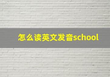 怎么读英文发音school