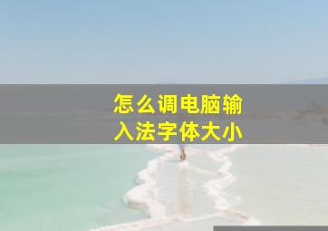 怎么调电脑输入法字体大小