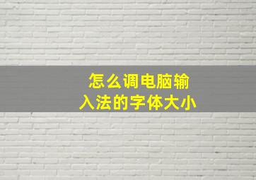 怎么调电脑输入法的字体大小