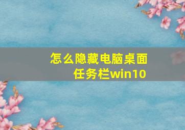 怎么隐藏电脑桌面任务栏win10