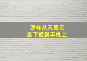 怎样从天翼云盘下载到手机上