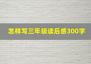 怎样写三年级读后感300字