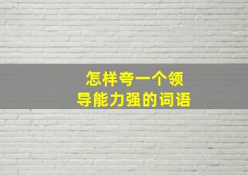 怎样夸一个领导能力强的词语