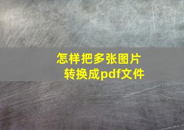 怎样把多张图片转换成pdf文件