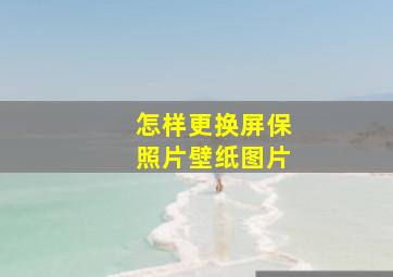 怎样更换屏保照片壁纸图片