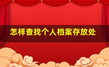 怎样查找个人档案存放处