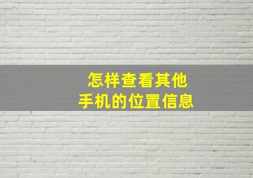 怎样查看其他手机的位置信息