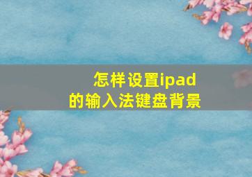 怎样设置ipad的输入法键盘背景