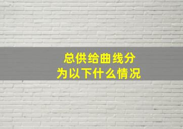 总供给曲线分为以下什么情况